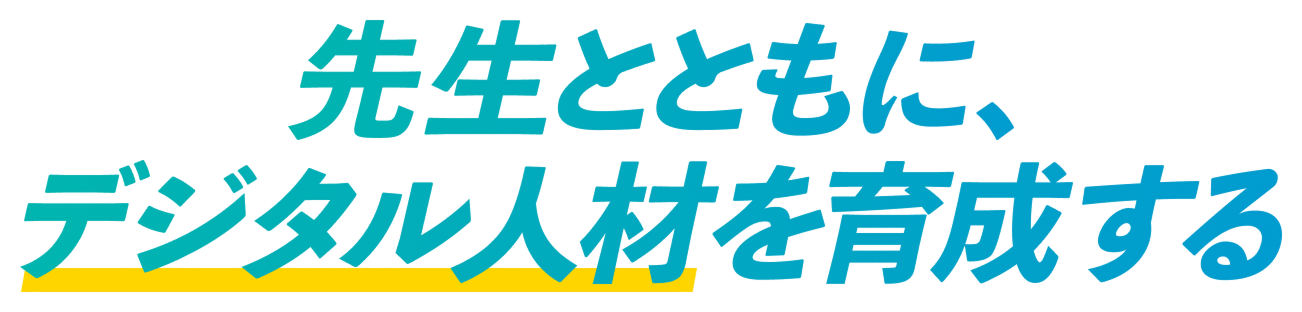 先生とともに、デジタル人材を育成する